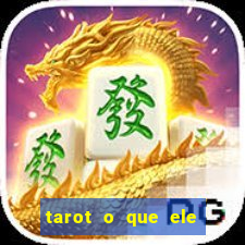 tarot o que ele sente por mim